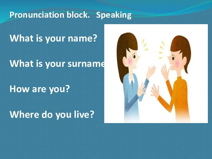 Pronunciation block. Speaking What is your name? What is your surname?
