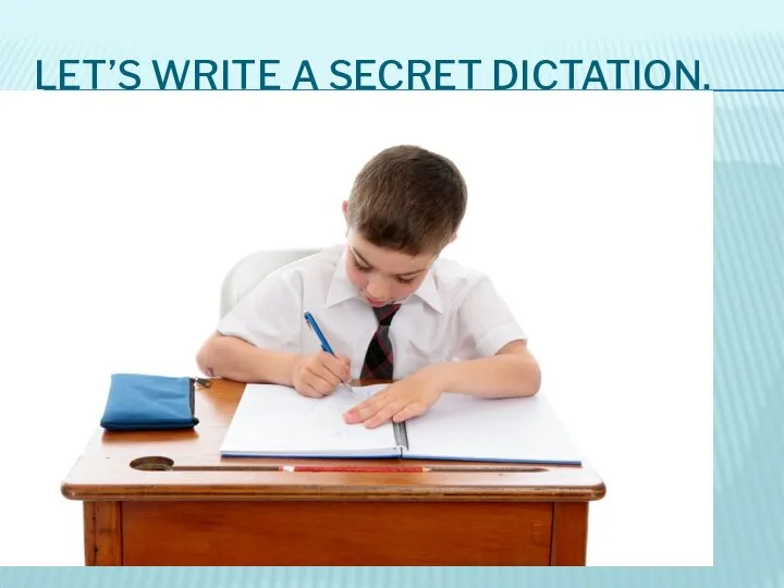 LET’S WRITE A SECRET DICTATION.