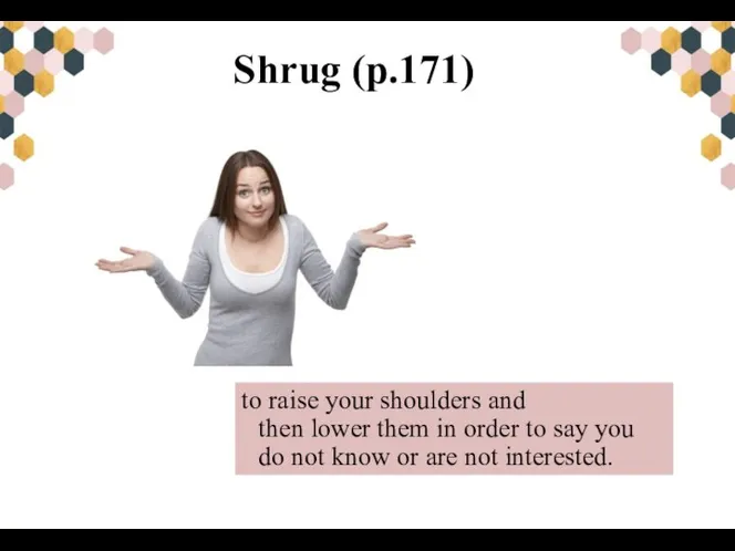 Shrug (p.171) to raise your shoulders and then lower them in