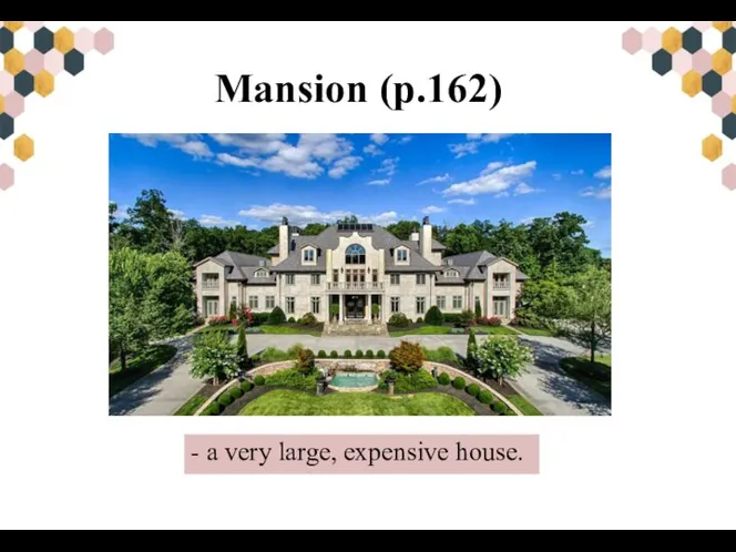 Mansion (p.162) - a very large, expensive house.