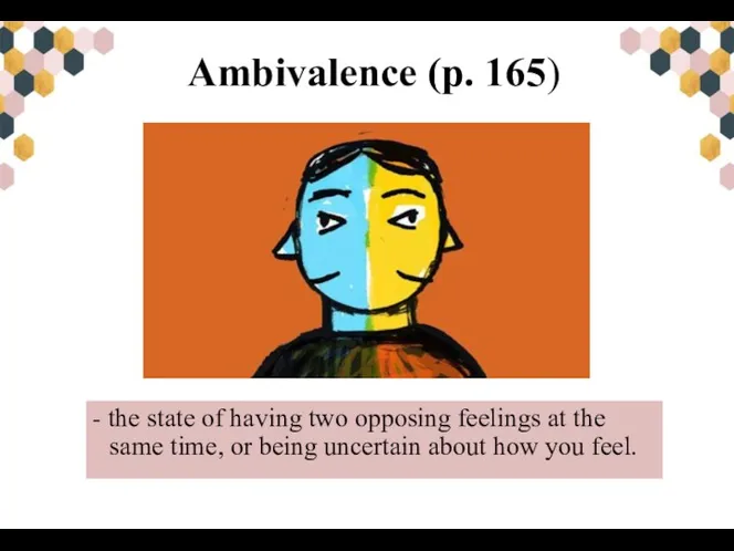 Ambivalence (p. 165) - the state of having two opposing feelings