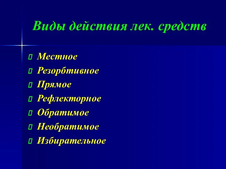 Виды действия лек. средств Местное Резорбтивное Прямое Рефлекторное Обратимое Необратимое Избирательное