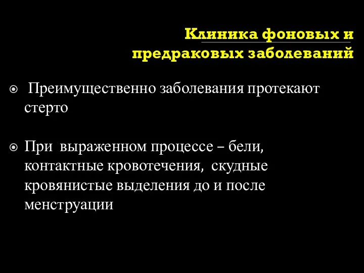 Клиника фоновых и предраковых заболеваний Преимущественно заболевания протекают стерто При выраженном