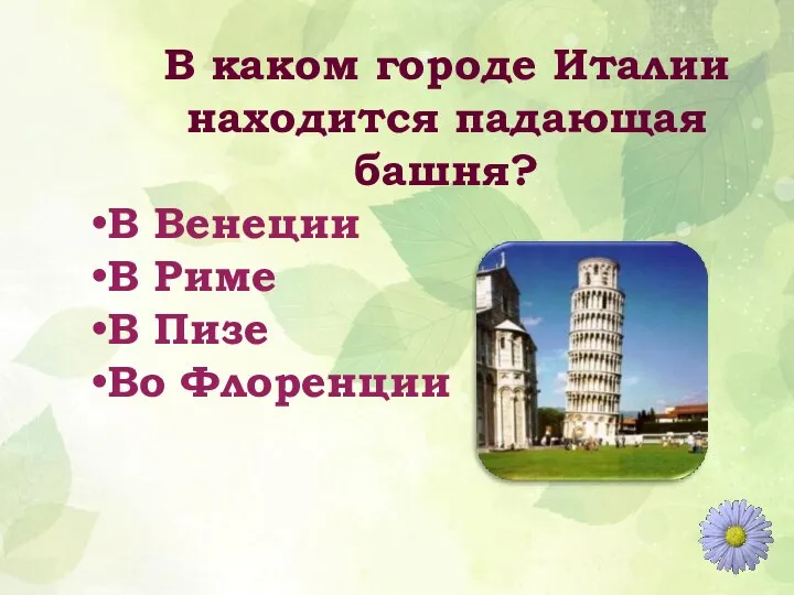 В каком городе Италии находится падающая башня? В Венеции В Риме В Пизе Во Флоренции