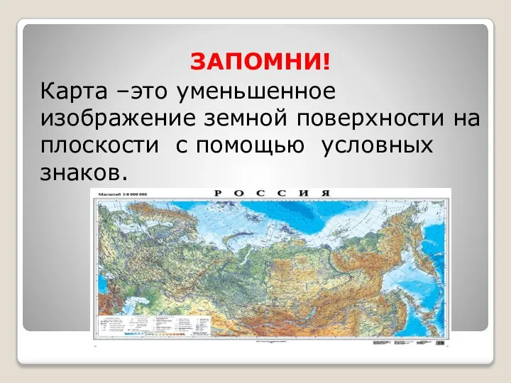 ЗАПОМНИ! Карта –это уменьшенное изображение земной поверхности на плоскости с помощью условных знаков.