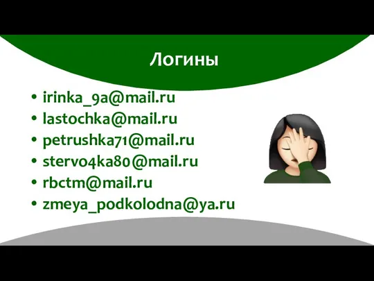 Логины irinka_9a@mail.ru lastochka@mail.ru petrushka71@mail.ru stervo4ka80@mail.ru rbctm@mail.ru zmeya_podkolodna@ya.ru