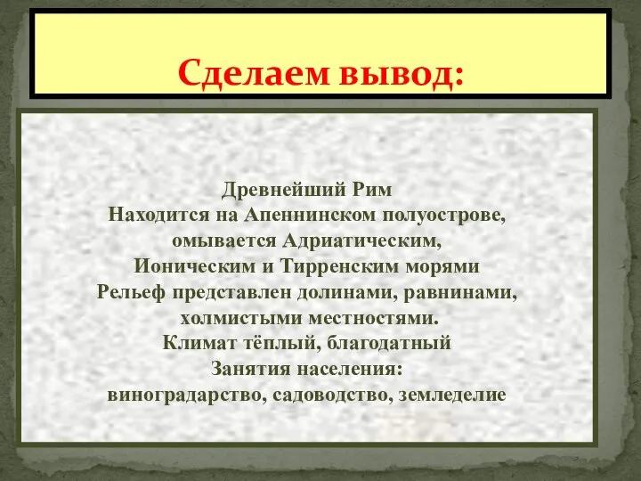 Сделаем вывод: Древнейший Рим Находится на Апеннинском полуострове, омывается Адриатическим, Ионическим