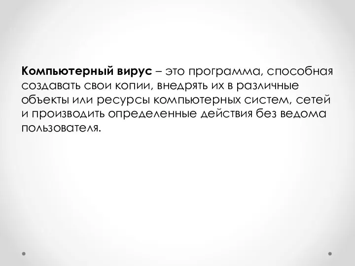 Компьютерный вирус – это программа, способная создавать свои копии, внедрять их