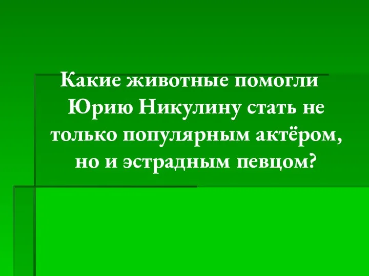 Какие животные помогли Юрию Никулину стать не только популярным актёром, но и эстрадным певцом?