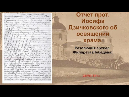 Отчет прот. Иосифа Дзичковского об освящении храма. Резолюция архиеп. Филарета (Лебедева) 28/VIII, 54 г.: