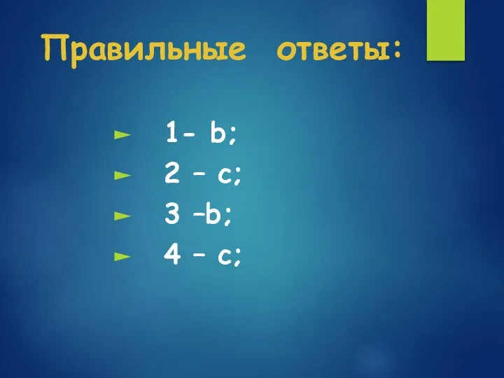 Правильные ответы: 1- b; 2 – c; 3 –b; 4 – c;