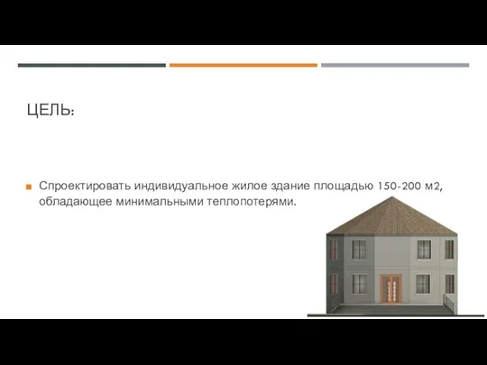 ЦЕЛЬ: Спроектировать индивидуальное жилое здание площадью 150-200 м2, обладающее минимальными теплопотерями.