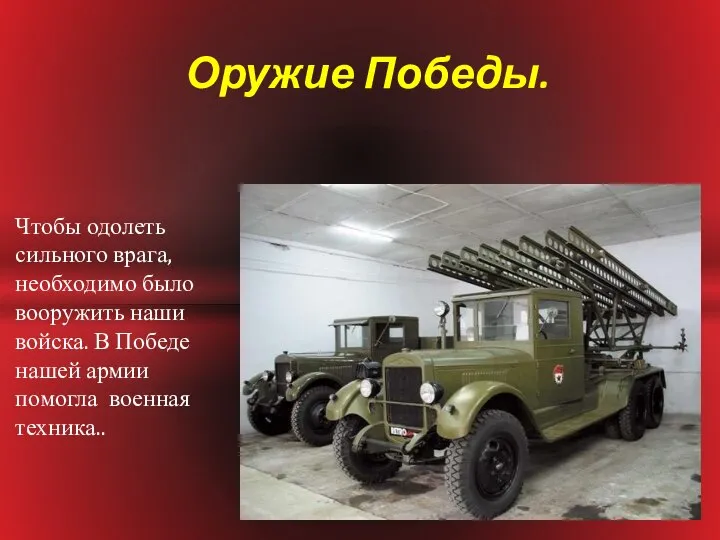 Чтобы одолеть сильного врага, необходимо было вооружить наши войска. В Победе