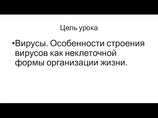 Цель урока Вирусы. Особенности строения вирусов как неклеточной формы организации жизни.