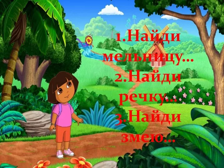 1.Найди мельницу… 2.Найди речку… 3.Найди змею…