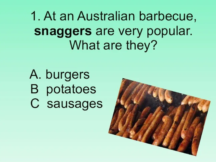 1. At an Australian barbecue, snaggers are very popular. What are