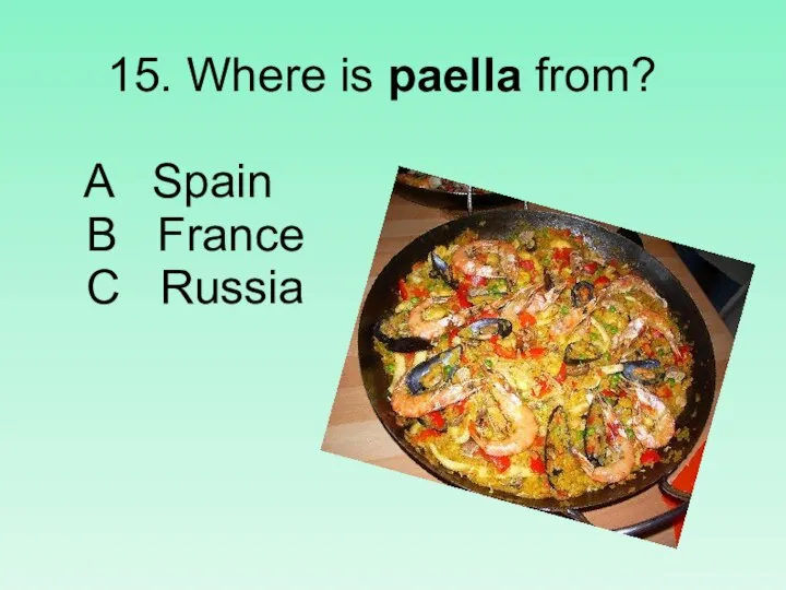 15. Where is paella from? A Spain B France C Russia