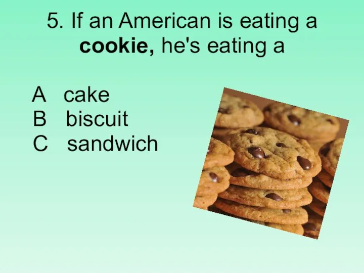 5. If an American is eating a cookie, he's eating a