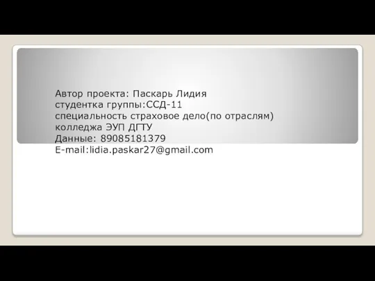 Автор проекта: Паскарь Лидия студентка группы:ССД-11 специальность страховое дело(по отраслям) колледжа ЭУП ДГТУ Данные: 89085181379 E-mail:lidia.paskar27@gmail.com