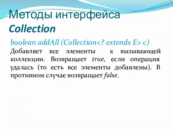 Методы интерфейса Collection boolean addAll (Collection с) Добавляет все элементы к