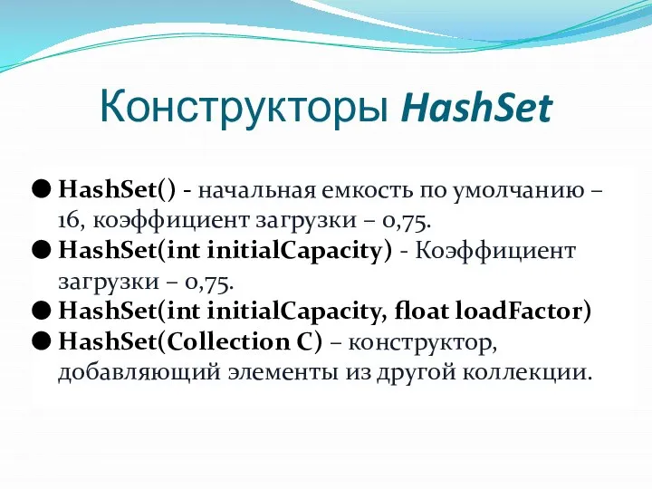 Конструкторы HashSet HashSet() - начальная емкость по умолчанию – 16, коэффициент