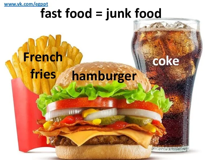 fast food = junk food French fries hamburger coke www.vk.com/egppt