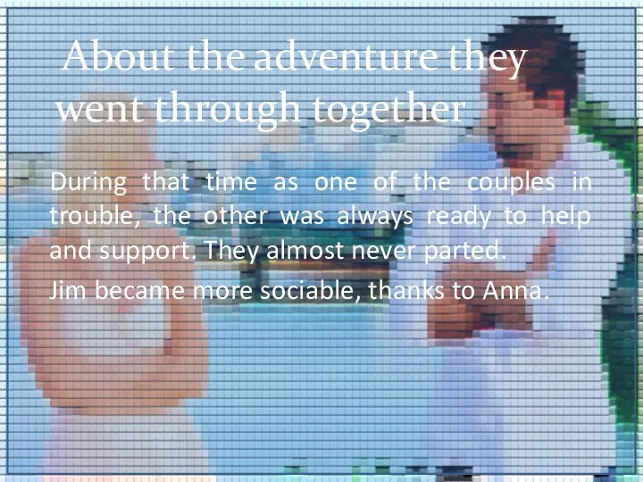 About the adventure they went through together During that time as