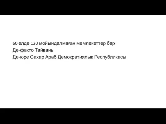 60 елде 120 мойындалмаған мемлекеттер бар Де-факто Тайвань Де-юре Сахар Араб Демократиялық Республикасы