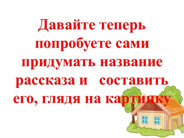 Давайте теперь попробуете сами придумать название рассказа и составить его, глядя на картинку