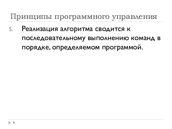 Принципы программного управления Реализация алгоритма сводится к последовательному выполнению команд в порядке, определяемом программой.