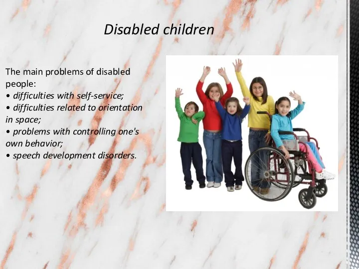 Disabled children The main problems of disabled people: • difficulties with