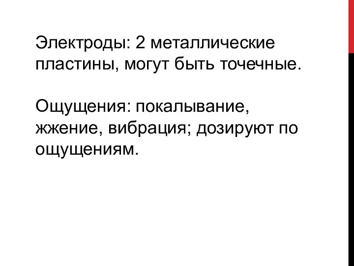 Электроды: 2 металлические пластины, могут быть точечные. Ощущения: покалывание, жжение, вибрация; дозируют по ощущениям.