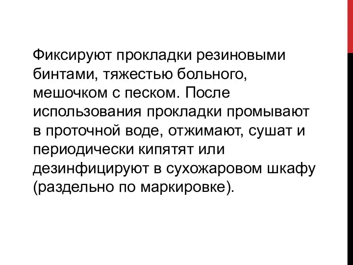 Фиксируют прокладки резиновыми бинтами, тяжестью больного, мешочком с песком. После использования