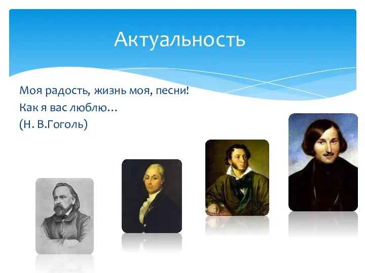 Моя радость, жизнь моя, песни! Как я вас люблю… (Н. В.Гоголь) Актуальность