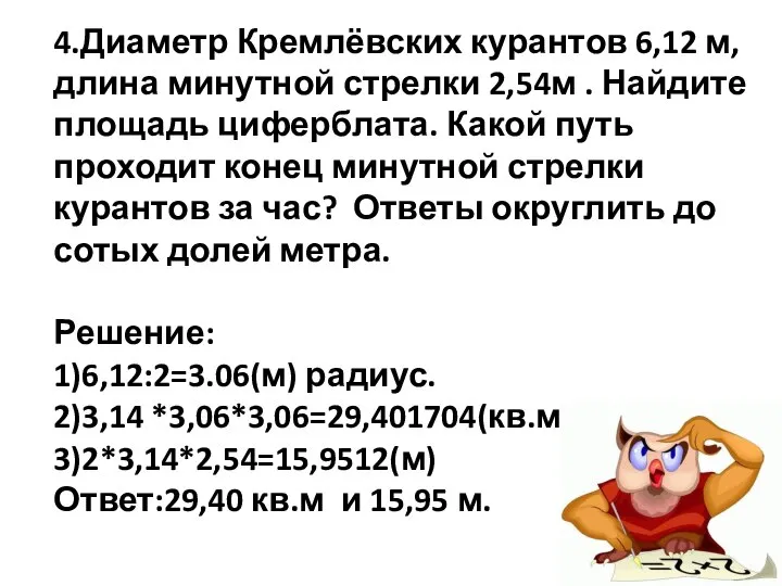 4.Диаметр Кремлёвских курантов 6,12 м, длина минутной стрелки 2,54м . Найдите