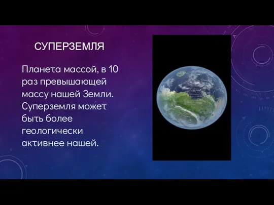 СУПЕРЗЕМЛЯ Планета массой, в 10 раз превышающей массу нашей Земли. Суперземля