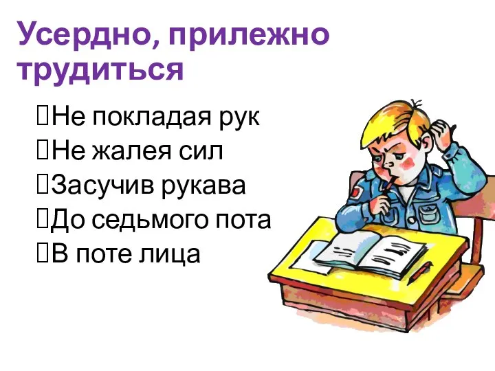 Усердно, прилежно трудиться Не покладая рук Не жалея сил Засучив рукава