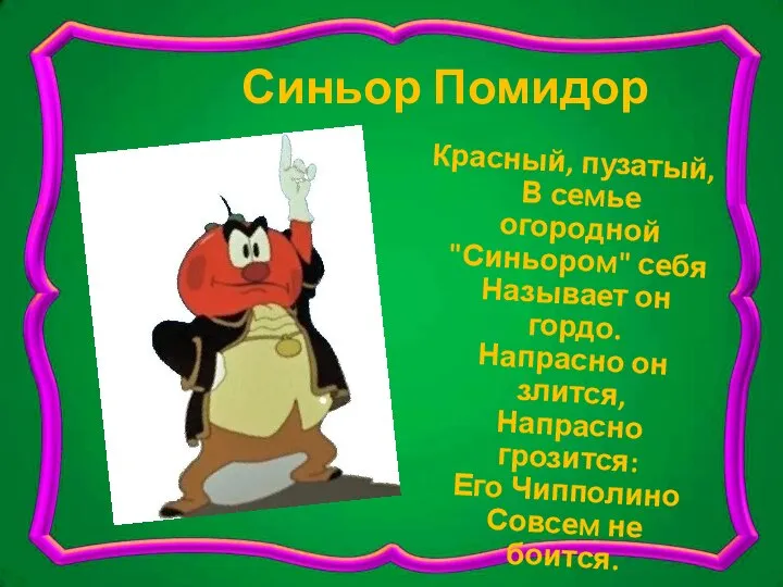 Синьор Помидор Красный, пузатый, В семье огородной "Синьором" себя Называет он