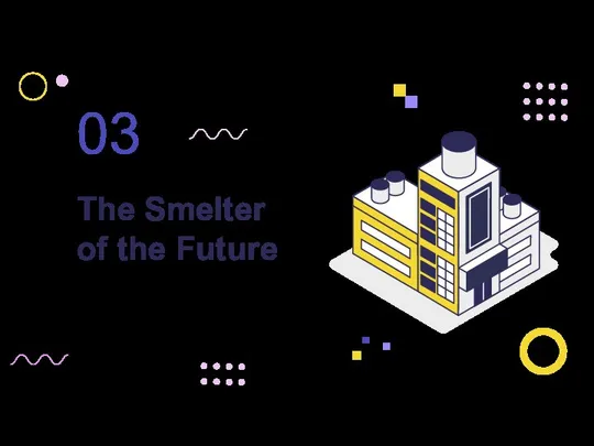 The Smelter of the Future 03