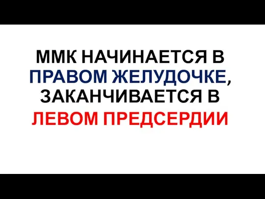 ММК НАЧИНАЕТСЯ В ПРАВОМ ЖЕЛУДОЧКЕ, ЗАКАНЧИВАЕТСЯ В ЛЕВОМ ПРЕДСЕРДИИ