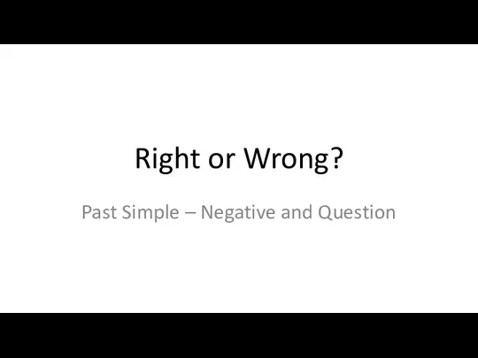 Right or Wrong? Past Simple – Negative and Question