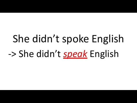 She didn’t spoke English -> She didn’t speak English
