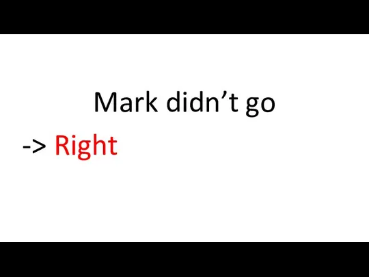 Mark didn’t go -> Right