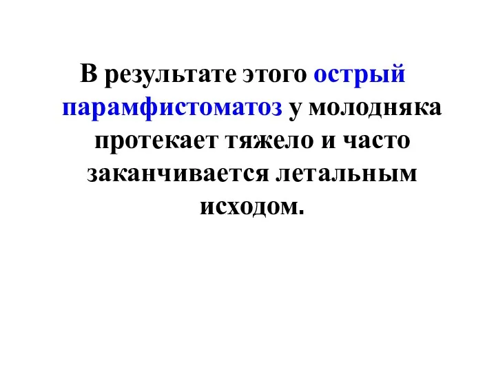 В результате этого острый парамфистоматоз у молодняка протекает тяжело и часто заканчивается летальным исходом.