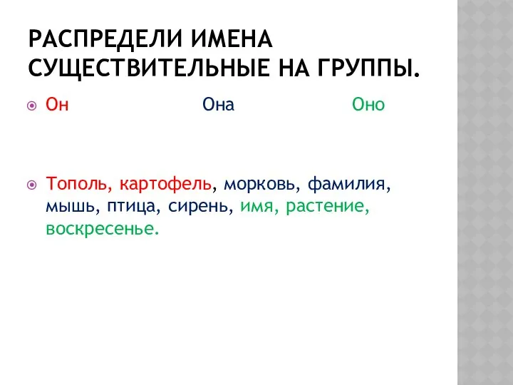 РАСПРЕДЕЛИ ИМЕНА СУЩЕСТВИТЕЛЬНЫЕ НА ГРУППЫ. Он Она Оно Тополь, картофель, морковь,