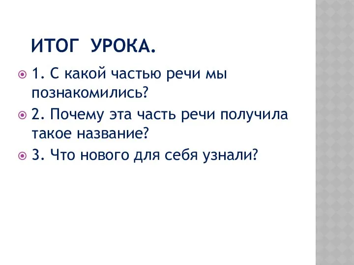 ИТОГ УРОКА. 1. С какой частью речи мы познакомились? 2. Почему