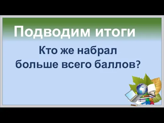 Подводим итоги Кто же набрал больше всего баллов?