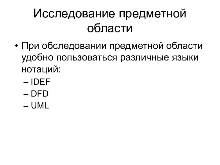 Исследование предметной области При обследовании предметной области удобно пользоваться различные языки нотаций: IDEF DFD UML