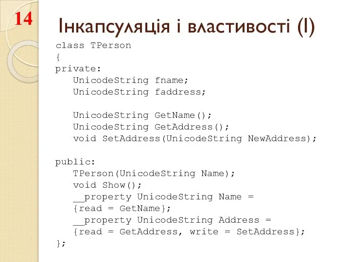 Інкапсуляція і властивості (I) class TPerson { private: UnicodeString fname; UnicodeString