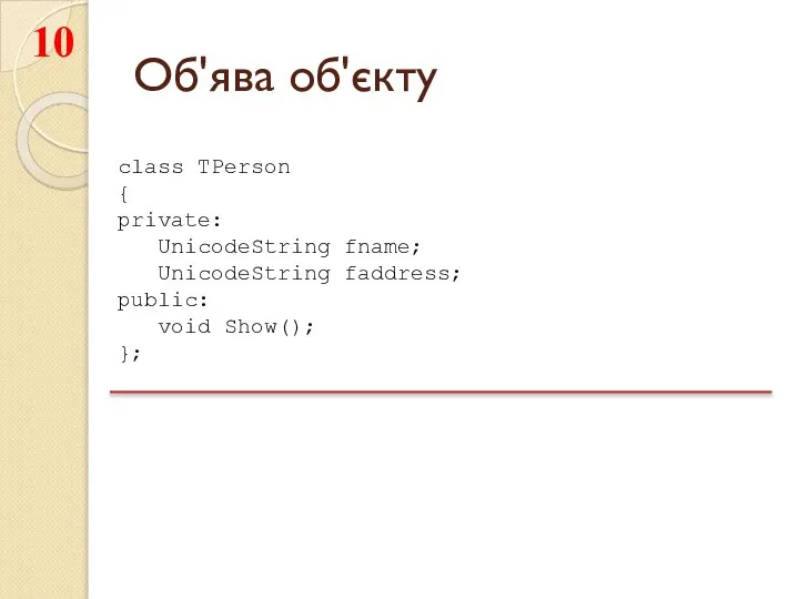 Об'ява об'єкту class TPerson { private: UnicodeString fname; UnicodeString faddress; public: void Show(); };